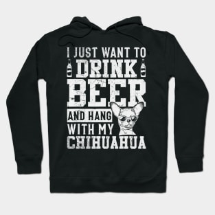 I Just Want To Drink Beer And Hang With My Chihuahua Hoodie